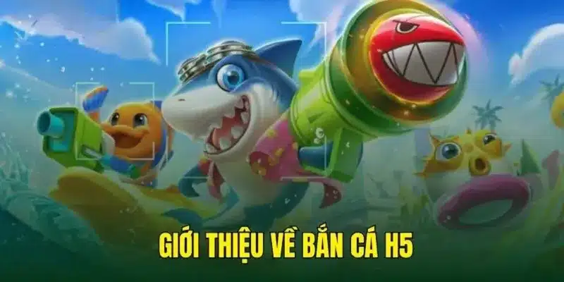 Giới thiệu game bắn cá H5