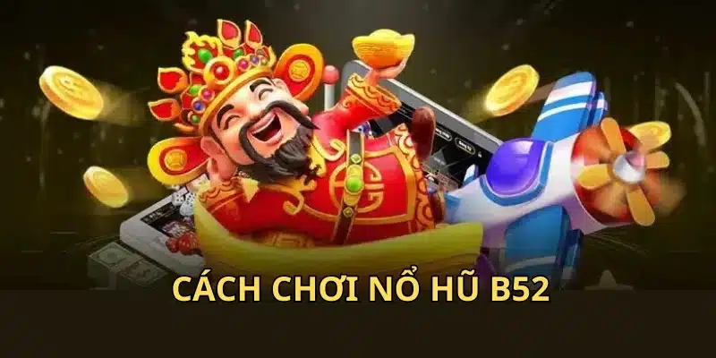 Cách đánh game quay hũ B52 tương tự như các trò slots khác