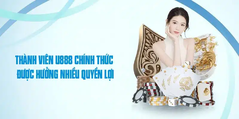 Thành viên U888 chính thức được hưởng nhiều quyền lợi