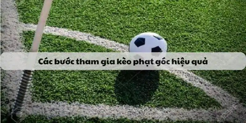 Các bước tham gia kèo phạt góc hiệu quả