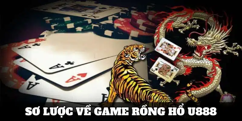 Sơ lược về tựa game rồng hổ tại U888